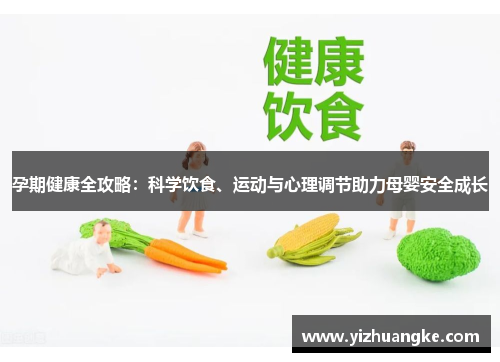 孕期健康全攻略：科学饮食、运动与心理调节助力母婴安全成长